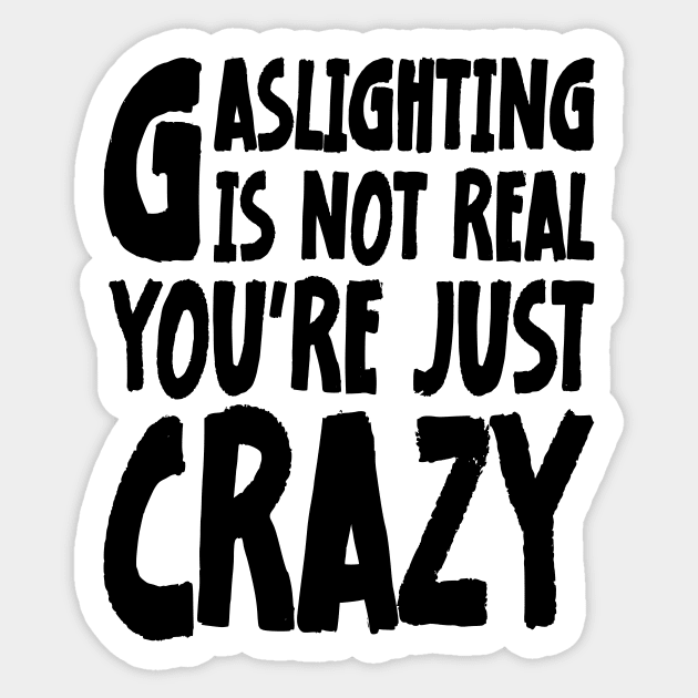 Meme Gaslighting Is Not Real You're Just Crazy Sticker by jodotodesign